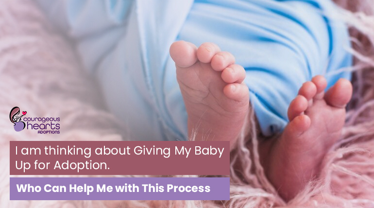 I am Thinking about Giving My Baby Up for Adoption. Who Can Help Me with This Process?